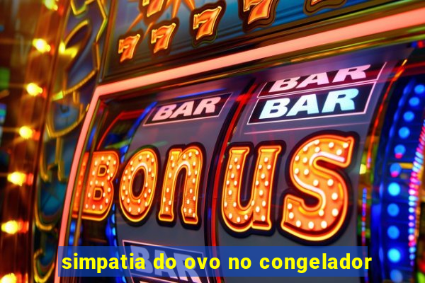 simpatia do ovo no congelador